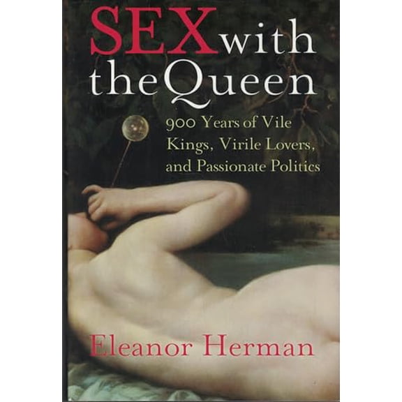 Pre-Owned Sex with the Queen: 900 Years of Vile Kings, Virile Lovers, and Passionate Politics (Hardcover) 0060846739 9780060846732