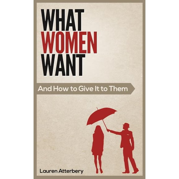 What Women Want...And How to Give it to Them, (Paperback)