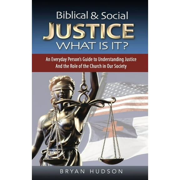 Biblical and Social Justice - What Is It?: An Everyday Person's Guide to Understanding Justice and the Role of the Churc, (Paperback)