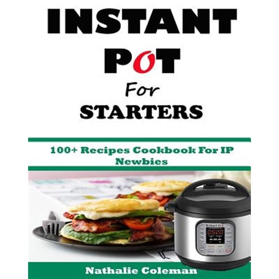 Pre-Owned Instant Pot for Starters : 100+ Recipes Cookbook for Ip Newbies