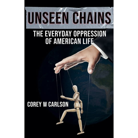 Unseen Chains: The Everyday Oppression of American Life, (Paperback)