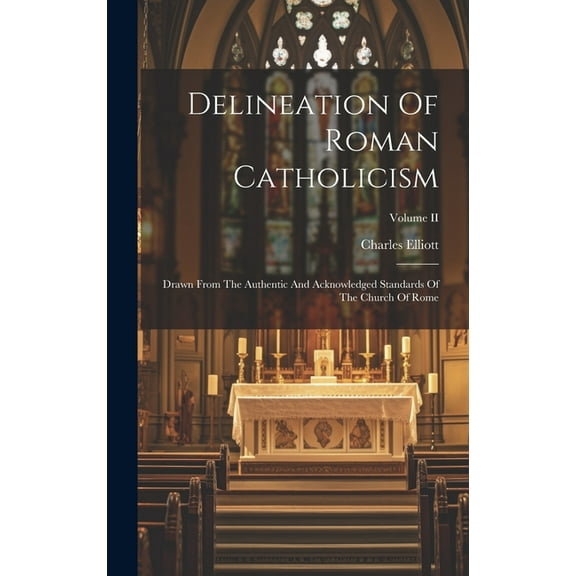 Delineation Of Roman Catholicism: Drawn From The Authentic And Acknowledged Standards Of The Church Of Rome; Volume II (Hardcover)