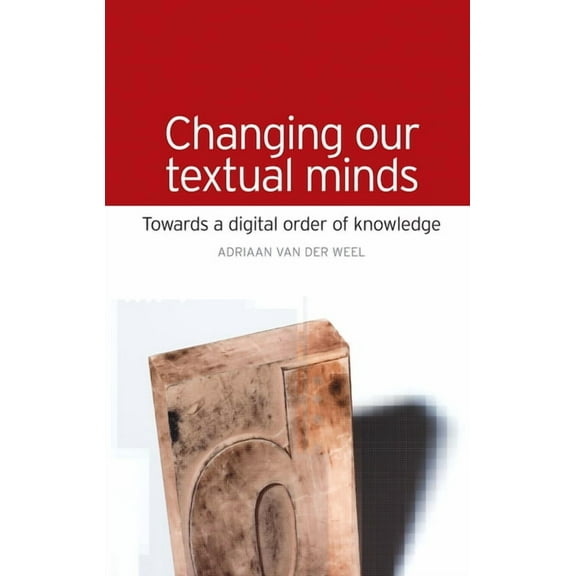 Changing Our Textual Minds: Towards a Digital Order of Knowledge, (Hardcover)