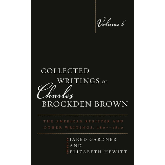 Collected Writings of Charles Brockden B Collected Writings of Charles Brockden Brown: The American Register and Other Writings, 1807-1810, Book 6, (Hardcover)