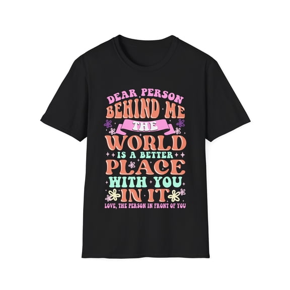 Dear Person Behind Me The World Is A Better Place With You