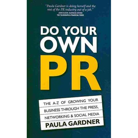Do Your Own PR: The A-Z of Growing Your Business Through the Press, Networking & Social Media