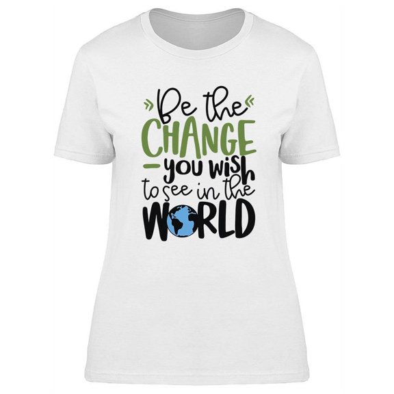 Be The Change Design T-Shirt Women -Image by Shutterstock, Female Large