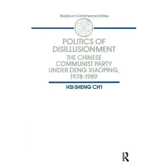 Studies on Contemporary China Politics of Disillusionment: Chinese Communist Party Under Deng Xiaoping, 1978-89, (Paperback)