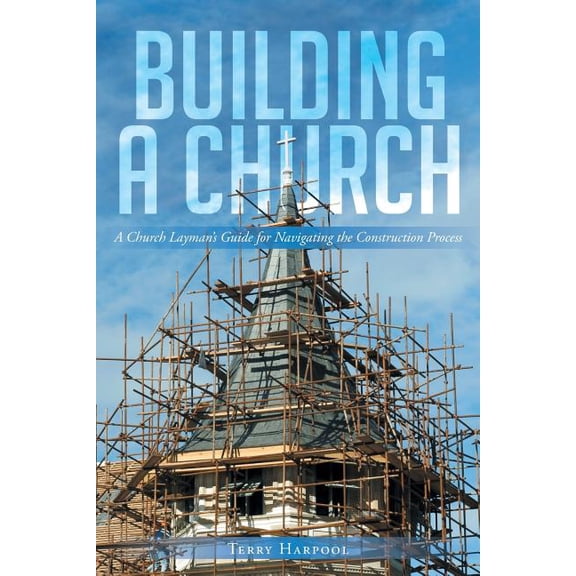 Building a Church: A Church Layman's Guide for Navigating the Construction Process, (Paperback)