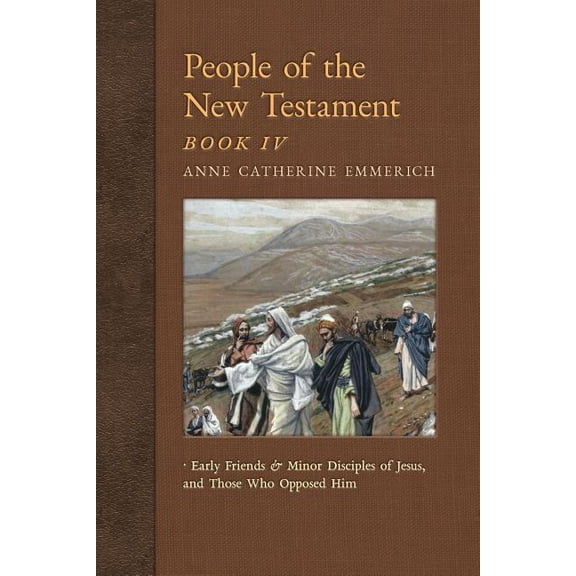 New Light on the Visions of Anne C. Emme People of the New Testament, Book IV: Early Friends and Minor Disciples of Jesus, and Those Who Opposed Him, Book 6, (Paperback)