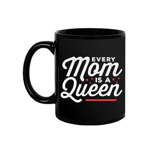 Every Mom Is A Queen. Mug -Image by Shutterstock,
