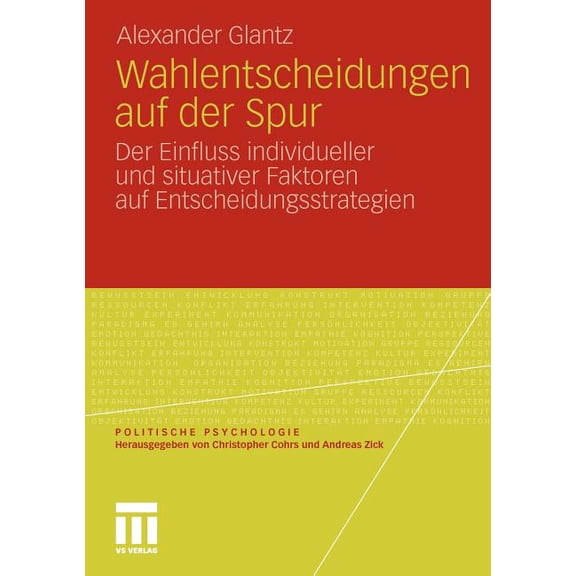 Politische Psychologie Wahlentscheidungen Auf Der Spur: Der Einfluss Individueller Und Situativer Faktoren Auf Entscheidungsstrategien, (Paperback)