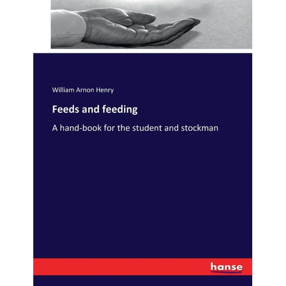 Feeds and feeding: A hand-book for the student and stockman, (Paperback)