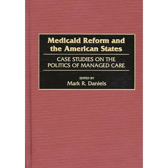 Medicaid Reform and the American States: Case Studies on the Politics of Managed Care, (Hardcover)