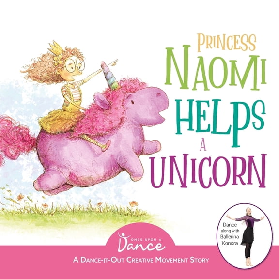 Dance-It-Out! Creative Movement Stories  Princess Naomi Helps a Unicorn: A Dance-It-Out Creative Movement Story for Young Movers, Book 4, (Paperback)
