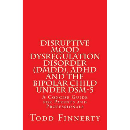 Disruptive Mood Dysregulation Disorder (DMDD), ADHD and the Bipolar Child Under Dsm-5 : A Concise Guide for Parents and