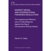 Market Denial and International Fisheries Regulation: The Targeted and Effective Use of Trade Measures Against the Flag , (Hardcover)