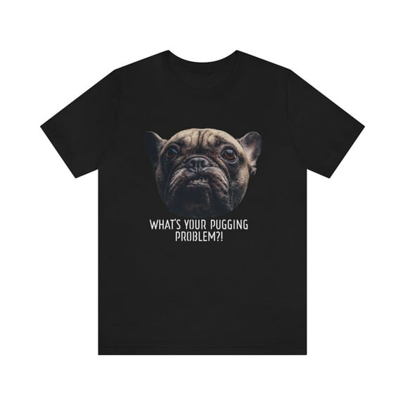 What's Your Pugging Problem? Pug T-shirt