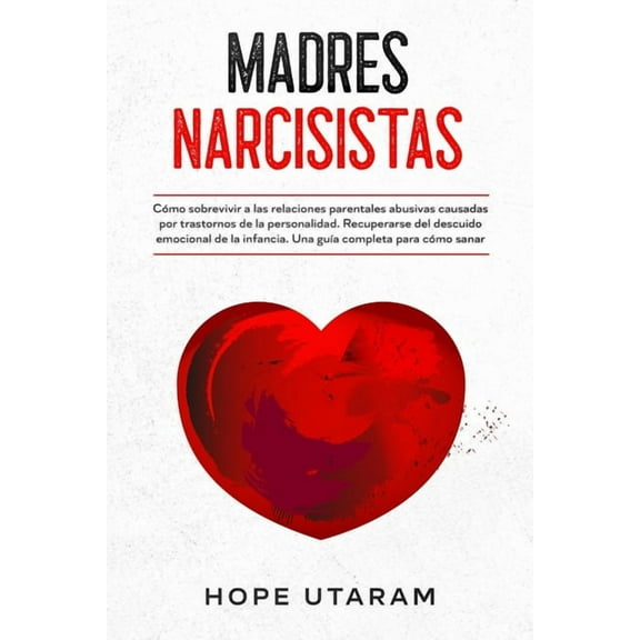 Madres Narcisistas: CÃ³mo sobrevivir a las relaciones parentales abusivas causadas por trastornos de la personalidad. Rec, (Paperback)