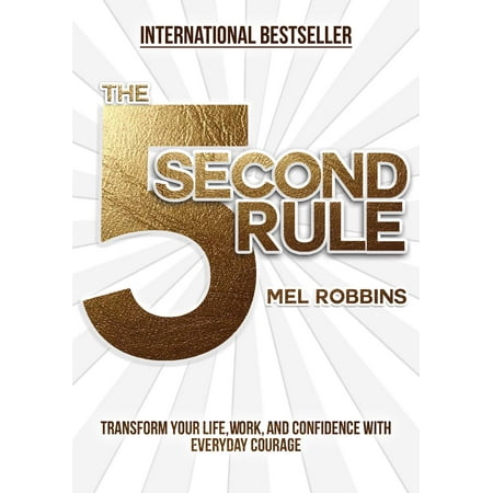 The 5 Second Rule : Transform your Life, Work, and Confidence with Everyday (Rule By The Best)