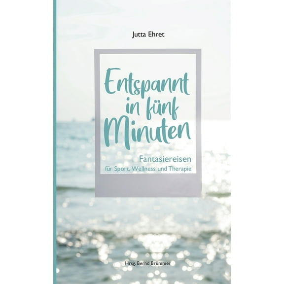 Entspannt in fünf Minuten: Fantasiereisen für Sport, Wellness und Therapie, (Paperback)