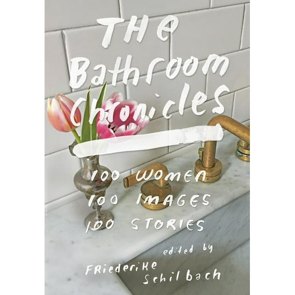 The Bathroom Chronicles : 100 Women. 100 Images. 100 Stories. (Hardcover)