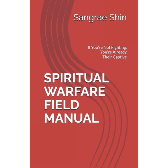 Spiritual Warfare Field Manual: If You're Not Fighting, You're Already Their Captive, (Paperback)