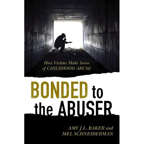 Bonded to the Abuser : How Victims Make Sense of Childhood Abuse (Hardcover)