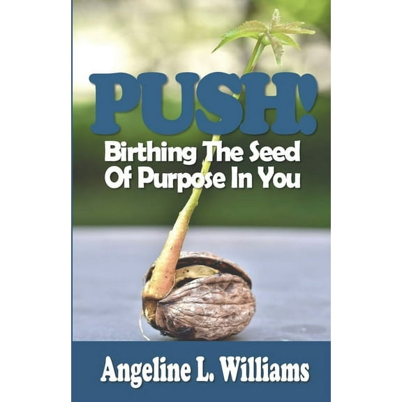 Push!: Birthing The Seed Of Purpose In You, (Paperback)