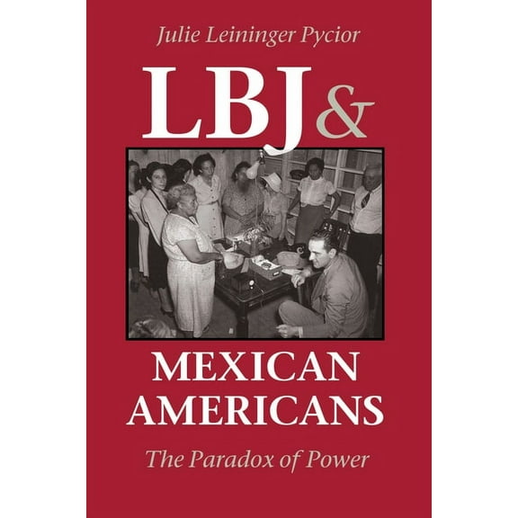 LBJ and Mexican Americans: The Paradox of Power, (Paperback)