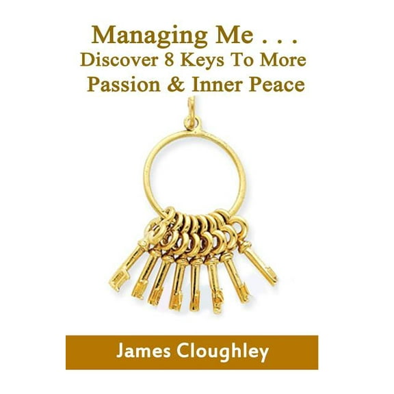 Managing Me . . . Discover 8 Keys To More Passion & Inner Peace, (Paperback)