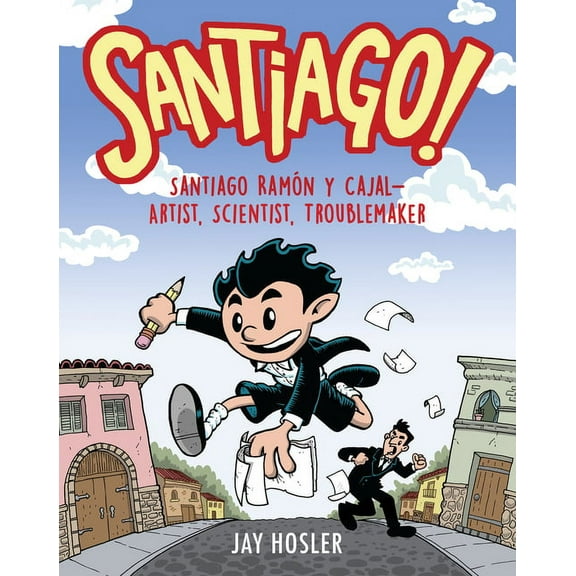 Santiago!: Santiago Ramón Y Cajal!artist, Scientist, Troublemaker, (Hardcover)