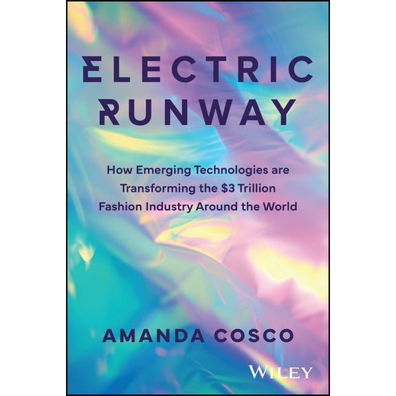 Electric Runway: How Emerging Technologies Are Transforming the $3 Trillion Fashion Industry Around the World, (Hardcover)