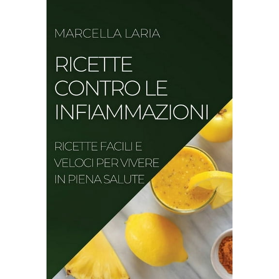 Ricette Contro Le Infiammazioni: Ricette Facili E Veloci Per Vivere in Piena Salute, (Paperback)