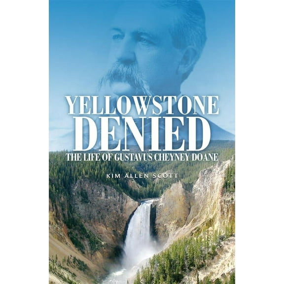 Yellowstone Denied: The Life of Gustavus Cheyney Doane, (Paperback)