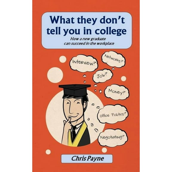 What they don't tell you in college: How a new graduate can succeed in the workplace, (Paperback)