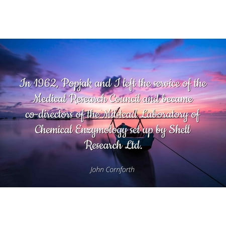 John Cornforth - Famous Quotes Laminated POSTER PRINT 24x20 - In 1962, Popjak and I left the service of the Medical Research Council and became co-directors of the Milstead Laboratory of Chemical
