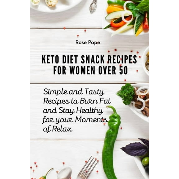 Keto Diet Snack Recipes for Women Over 50: Simple and Tasty Recipes to Burn Fat and Stay Healthy for your Moments of Rel, (Paperback)