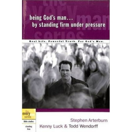 Being God's Man by Standing Firm Under Pressure: Real Men, Real Life, Powerful Truth