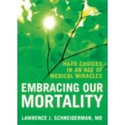 Embracing Our Mortality: Hard Choices in an Age of Medical Miracles, Used [Hardcover]