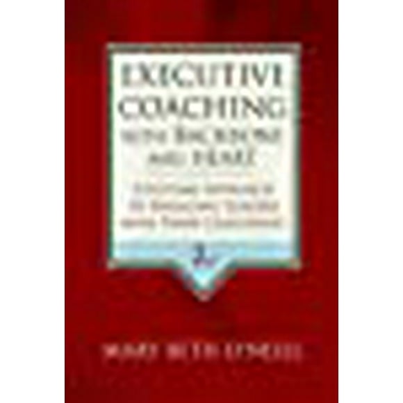 Executive Coaching with Backbone and Heart: A Systems Approach to Engaging Leaders with Their Challenges