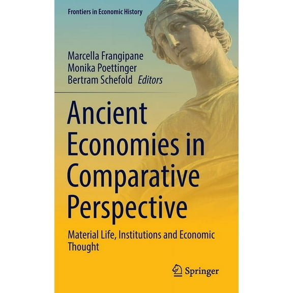 Frontiers in Economic History Ancient Economies in Comparative Perspective: Material Life, Institutions and Economic Thought, (Hardcover)