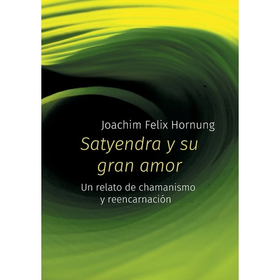 Satyendra y su gran amor: un relato de chamanismo y reencarnaciÃ³n, (Paperback)