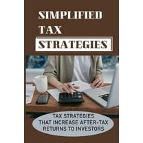 Simplified Tax Strategies: Tax Strategies That Increase After-Tax Returns To Investors: How To Avoid Paying Taxes By Investing In Real Estate (Paperback)
