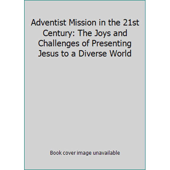 Pre-Owned Adventist Mission in the 21st Century: The Joys and Challenges of Presenting Jesus to a Diverse World (Paperback) 082801339X 9780828013390