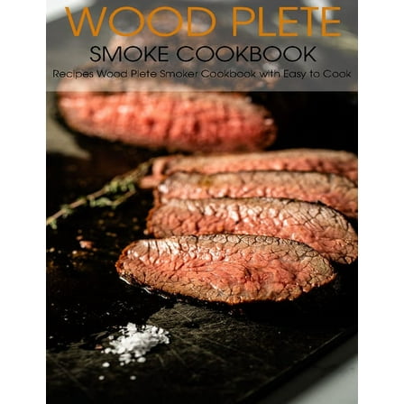 Wood Plete Smoke Cookbook: Recipes Wood Piete Smoker Cookbook with Easy to Cook (Paperback)