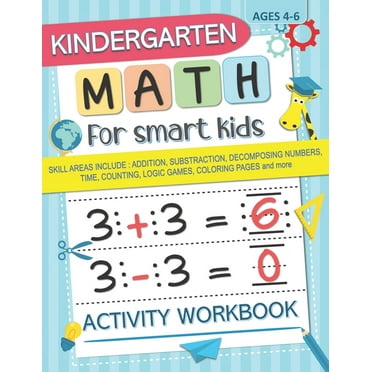 Kindergarten Math for Smart Kids: Activity Workbook Skill Areas Include: Addition, Substraction, Decomposing Numers, Time, Counting, Logic Games, Colo