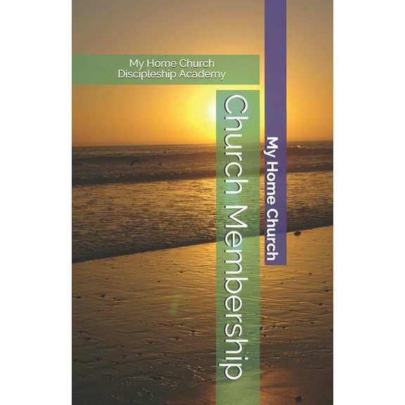 Church Membership: My Home Church Discipleship Academy (Paperback)