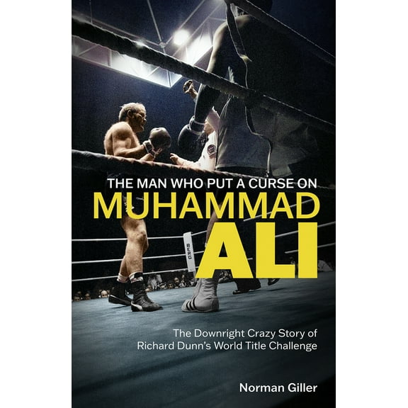 The Man Who Put a Curse on Muhammad Ali : The Downright Crazy Story of Richard Dunn's World Title Challenge (Hardcover)