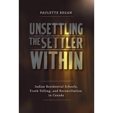 Stools Canada Unsettling the Settler Within : Indian Residential Schools, Truth Telling, and Reconciliation in Canada ()